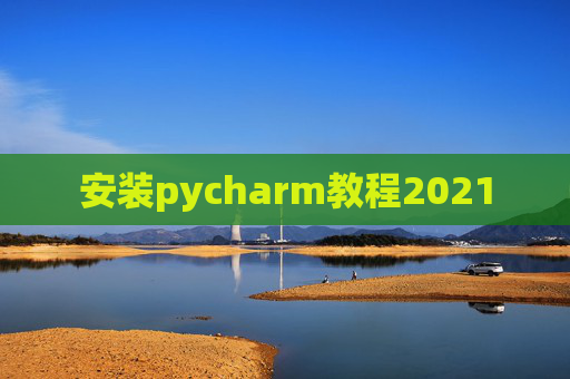 安装pycharm教程2021